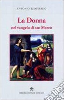 La donna nel vangelo di San Marco libro di Izquierdo A. (cur.)