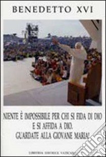 Niente è impossibile per chi si fida di Dio e si affida a Dio. Guardate alla giovane Maria! libro di Benedetto XVI (Joseph Ratzinger)