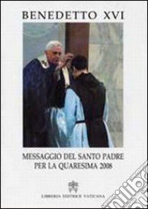 Messaggio del Santo Padre per la Quaresima 2008 libro di Benedetto XVI (Joseph Ratzinger)