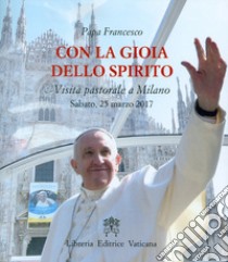 Con la gioia dello Spirito. Visita pastorale a Milano Sabato, 25 marzo 2017 libro di Francesco (Jorge Mario Bergoglio)