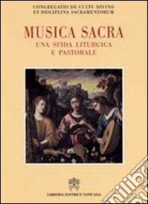 Musica sacra. Una sfida liturgica e pastorale libro di Congregazione per il culto divino e sacramenti (cur.)