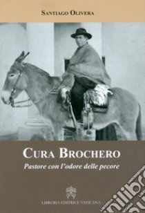 Cura Brochero. Pastore con l'odore delle pecore libro di Olivera Santiago