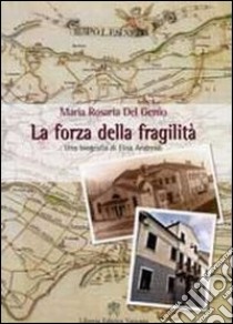 La forza della fragilità. Una biografia di Elisa Andreoli fondatrice delle Serve di Maria Riparatrici libro di Del Genio Maria Rosaria