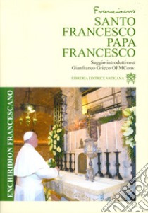 Santo Francesco. Papa Francesco. Enchiridion Francescano libro di Grieco G. (cur.)