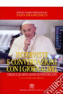 Interviste e conversazioni con i giornalisti. Terzo e quarto anno di pontificato libro di Francesco (Jorge Mario Bergoglio); Merola G. (cur.)