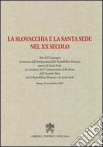 La Slovacchia e la Santa Sede nel XX secolo libro di Dravecky J. (cur.); Bartko M. (cur.)