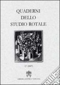 Quaderni dello studio rotale. Vol. 17 libro di Rotae romanae tribunal (cur.)