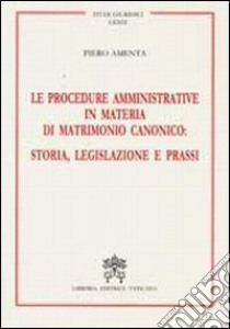 Le procedure amministrative in materia di matrimonio canonico: storia, legislazione e prassi libro di Amenta Pietro