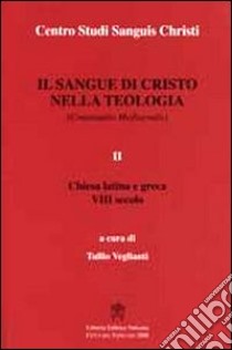 Il sangue di Cristo nella teologia. Continuatio mediaevalis. Testo latino a fronte. Vol. 2: Chiesa Latina e Greca VIII secolo libro di Veglianti T. (cur.)