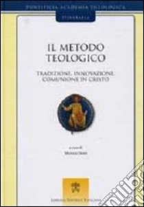 Il metodo teologico. Tradizione, innovazione, comunione in Cristo libro di Sodi M. (cur.)