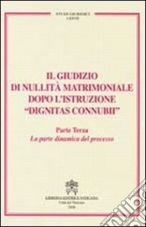 Il giudizio di nullità matrimoniale dopo l'istruzione «dignitas connubi». Vol. 3: La parte dinamica del processo libro di Bonnet P. A. (cur.); Gullo C. (cur.)