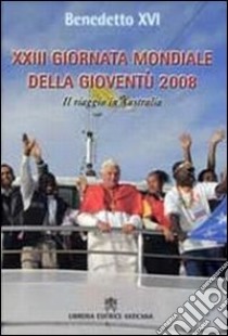 Ventitreesima giornata della gioventù 2008. Il viaggio in Australia libro di Benedetto XVI (Joseph Ratzinger)