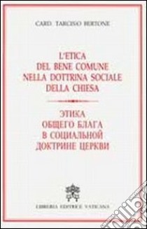 L'etica del bene comune nella dottrina sociale della chiesa. Ediz. russa libro di Bertone Tarcisio; Azzaro P. (cur.)