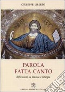 La parola fatta canto. Riflessioni su musica e liturgia libro di Liberto Giuseppe