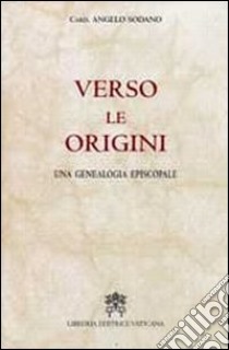 Verso le origini. Una genealogia episcopale libro di Sodano Angelo