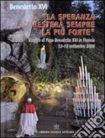 «La speranza resterà sempre la più forte». Viaggio di Papa Benedetto XVI in Francia 12-15 settembre 2008 libro di Benedetto XVI (Joseph Ratzinger)