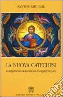 La nuova catechesi. Complemento della nuova evangelizzazione libro di Sabugal Santos