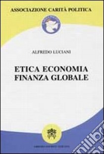 Etica economica finanza globale libro di Luciani Alfredo