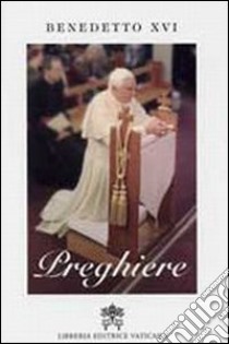 Preghiere libro di Benedetto XVI (Joseph Ratzinger); Caruana E. (cur.); Coco L. (cur.)