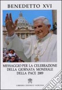 Messaggio per la celebrazione della giornata mondiale della pace 2009 libro di Benedetto XVI (Joseph Ratzinger)