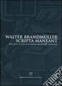 Walter Brandmüller scripta manent. Raccolta di studi in occasione del suo 80° genetliaco. Ediz. italiana e tedesca libro di Semeraro C. (cur.); Congregazione per il culto divino e sacramenti (cur.)