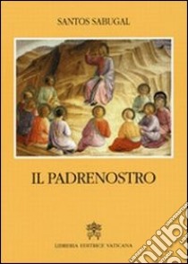 Il Padrenostro. Commento antologico e catechetico libro di Sabugal Santos