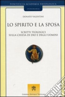 Lo spirito e la sposa. Scritti teologici sulla Chiesa di Dio e degli uomini libro di Valentini Donato