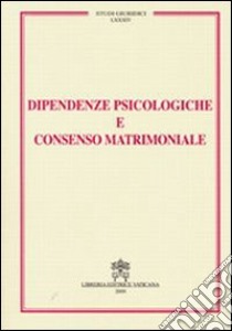 Dipendenze psicologiche e consenso matrimoniale libro