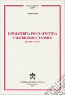 Immaturità psico-affettiva e matrimonio canonico libro di Amati Angelo