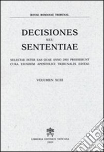 Rotae Romanae decisiones seu sententiae. Decisiones seu sententiae. Selectae inter eas quae anno 2001 prodierunt cura eiusdem Apostolici tribunalis editae. Vol. 93 libro di Rotae romanae tribunal (cur.)