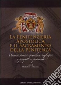 Penitenzieria apostolica e il sacramento della penitenza. Percorsi storici-giuridici-teologici e prospettive pastorali libro di Sodi M. (cur.); Ickx J. (cur.)