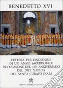 Lettera per l'indizione di un anno sacerdotale in occasione del 150° anniversario del dies natalis del santo curato d'Ars libro di Benedetto XVI (Joseph Ratzinger)