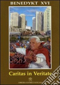 Caritas in Veritate. Encyklika o integralnym rozwoju ludkim w Milosci i Prawdzie libro di Benedetto XVI (Joseph Ratzinger)