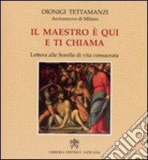 Il Maestro è qui e ti chiama. Lettere alle sorelle di vita consacrata libro di Tettamanzi Dionigi