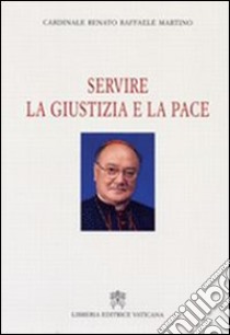 Servire la giustizia e la pace libro di Martino Raffaele