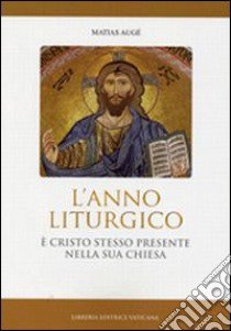 Anno liturgico. E Cristo stesso presente nella sua Chiesa libro di Augé Matias