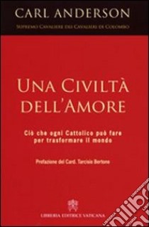 Una civiltà dell'amore. Ciò che ogni cattolico può fare per trasformare il mondo libro di Anderson Carl