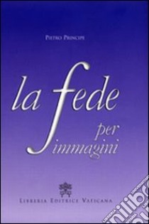 La Fede per immagini libro di Principe Pietro