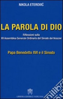 La Parola di Dio. Riflessioni sulla XII Assemblea generale ordinaria del sinodo dei vescovi libro di Eterovic Nikola