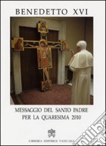 Messaggio del santo padre per la Quaresima 2010 libro di Benedetto XVI (Joseph Ratzinger)