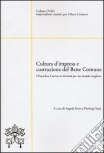 Cultura d'impresa e costruzione del bene comune. L'enciclica Caritas in veritate per un mondo migliore libro di Ferro A. (cur.); Sassi P. (cur.)