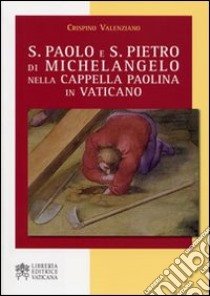 S. Paolo e S. Pietro di Michelangelo nella Cappella Paolina in Vaticano libro di Valenziano Crispino