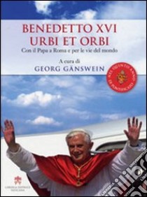 Benedetto XVI urbi et orbi. Con il papa a Roma e per le vie del mondo libro di Ganswein G. (cur.)