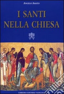 I santi nella Chiesa libro di Amato Angelo