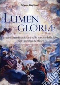 Lumen gloriae. Studio interdisciplinare sulla natura della luce nell'Empireo dantesto libro di Gagliardi Mauro