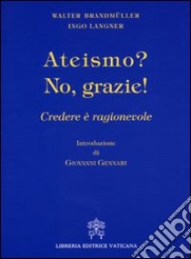 Ateismo? No, grazie. Credere è ragionevole libro di Brandmüller Walter; Langner Ingo