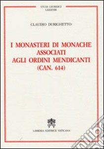 I monasteri di monache associati agli ordini mendicanti (can. 614) libro di Durighetto Claudio