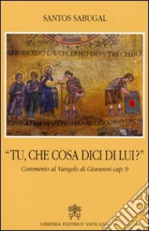 Tu che cosa dici di lui? Commento al Vangelo di Giovanni cap. 9 libro di Sabugal Santos