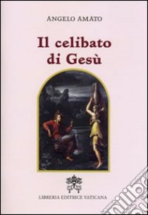 Il Celibato di Gesù libro di Amato Angelo