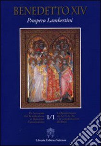 La beatificazione dei servi di Dio e la canonizzazione dei beati. Testo latino a fronte. Vol. 1/1 libro di Benedetto XIV